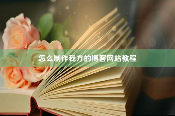 怎么制作我方的博客网站教程
